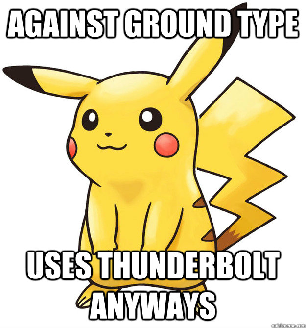 against Ground type uses thunderbolt anyways - against Ground type uses thunderbolt anyways  Stupid Pokemon