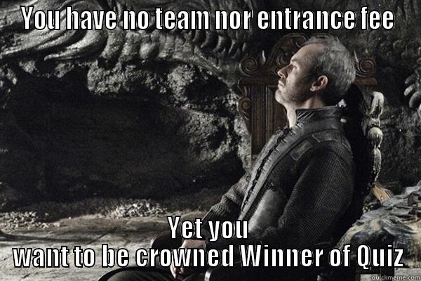 Fire Cannot Kill Stannis Baratheon - YOU HAVE NO TEAM NOR ENTRANCE FEE YET YOU WANT TO BE CROWNED WINNER OF QUIZ Misc