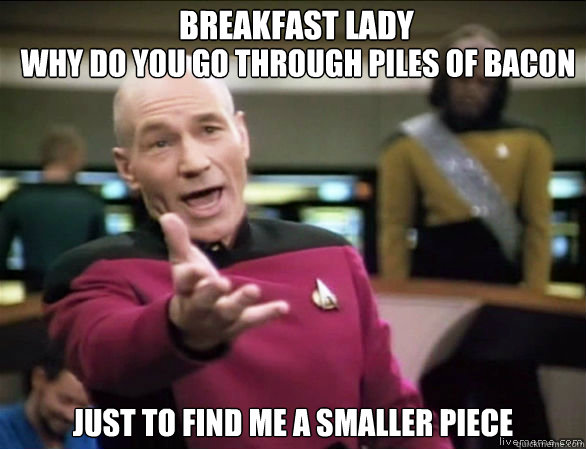 WHY Do you go through piles of bacon just to find me a smaller piece Breakfast lady  Annoyed Picard HD