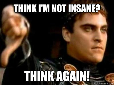 Think I'm not insane? Think again!  Downvoting Roman