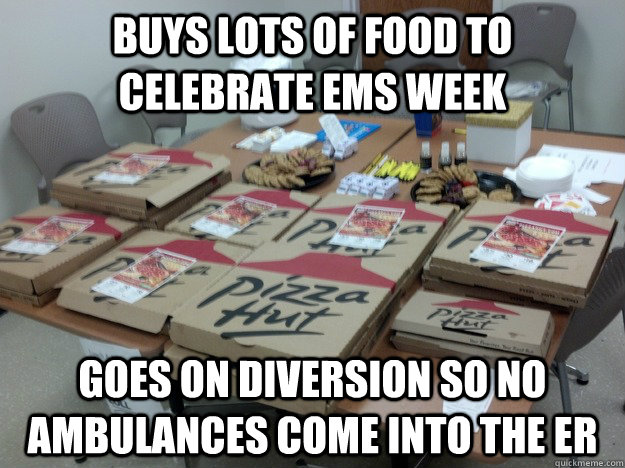 buys lots of food to celebrate ems week goes on diversion so no ambulances come into the er - buys lots of food to celebrate ems week goes on diversion so no ambulances come into the er  first world hospital problems