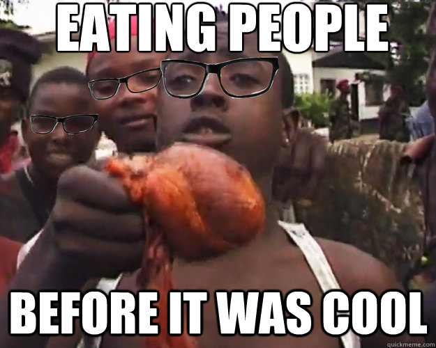 Eating People Before It was cool  Hipster Liberia
