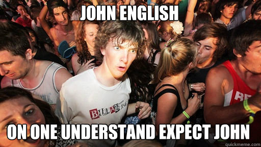 John English on one understand expect john  Sudden Clarity Clarence