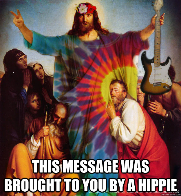  this message was brought to you by a hippie -  this message was brought to you by a hippie  Hippie Jesus