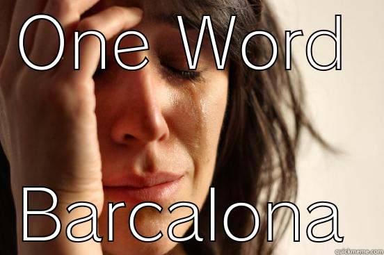 ONE WORD BARCALONA First World Problems