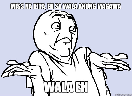 miss na kita, eh sa wala akong magawa WALA EH Caption 3 goes here  Wala Eh
