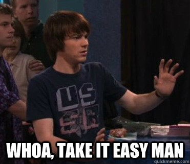  Whoa, Take It Easy Man -  Whoa, Take It Easy Man  Drake Bell Meme