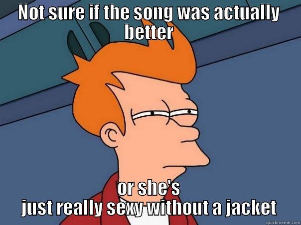 NOT SURE IF THE SONG WAS ACTUALLY BETTER OR SHE'S JUST REALLY SEXY WITHOUT A JACKET Futurama Fry