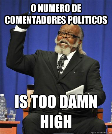 O numero de comentadores politicos Is too damn high  Rent Is Too Damn High Guy