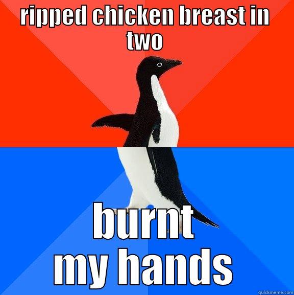 RIPPED CHICKEN BREAST IN TWO BURNT MY HANDS Socially Awesome Awkward Penguin