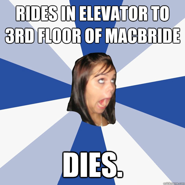 Rides in elevator to 3rd floor of MacBride Dies.  Annoying Facebook Girl