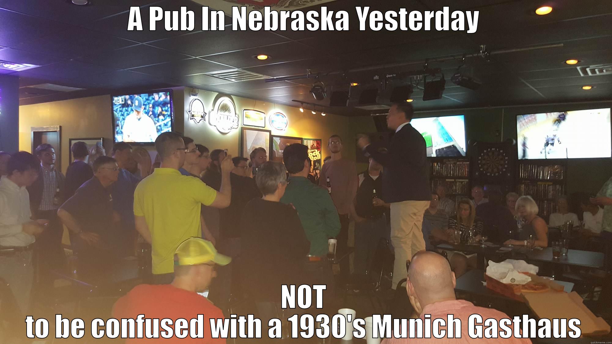 A PUB IN NEBRASKA YESTERDAY NOT TO BE CONFUSED WITH A 1930'S MUNICH GASTHAUS Misc