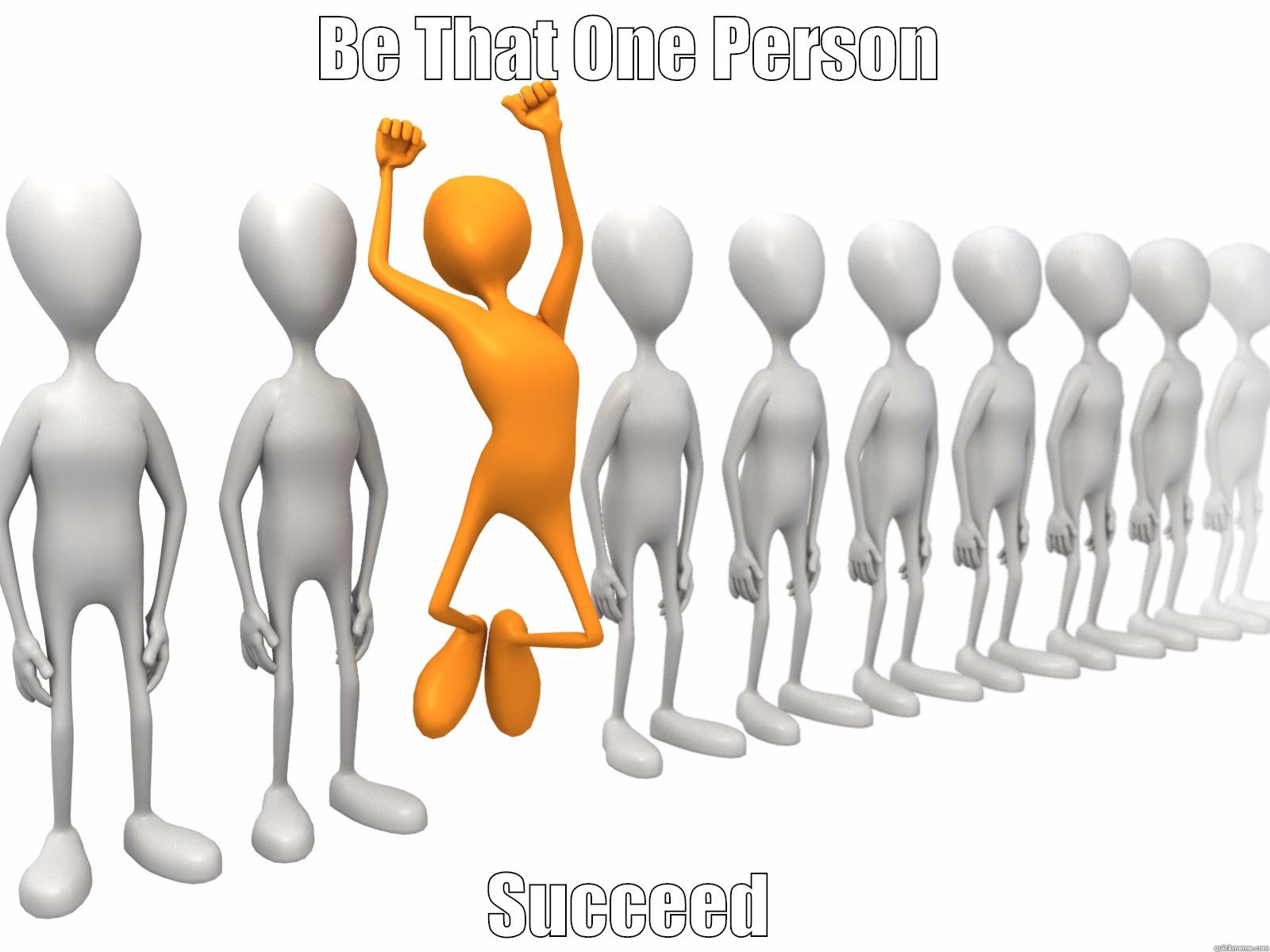 BE THAT ONE PERSON SUCCEED Misc