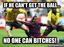 If he can't get the ball... NO ONE CAN BITCHES!  Ronaldinho