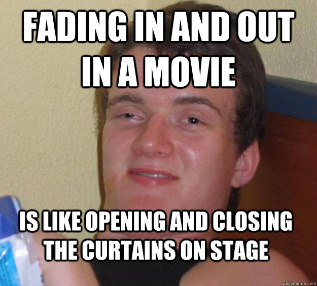Fading in and out in a movie is like opening and closing the curtains on stage  - Fading in and out in a movie is like opening and closing the curtains on stage   10 Guy