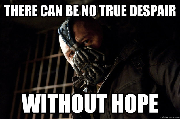 There can be no true despair without hope - There can be no true despair without hope  Academy Bane