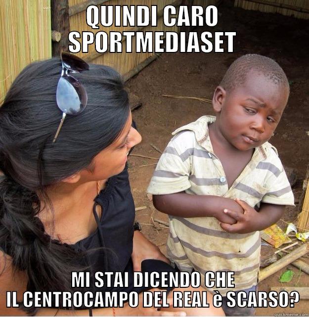 QUINDI CARO SPORTMEDIASET MI STAI DICENDO CHE IL CENTROCAMPO DEL REAL È SCARSO? Skeptical Third World Kid