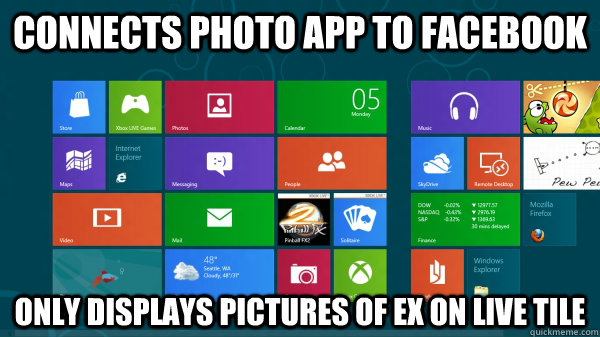 Connects photo app to Facebook Only displays pictures of ex on live tile  Scumbag Windows 8