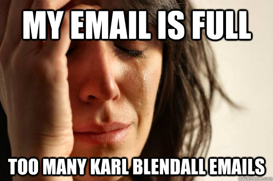 My email is full Too many Karl Blendall Emails  First World Problems