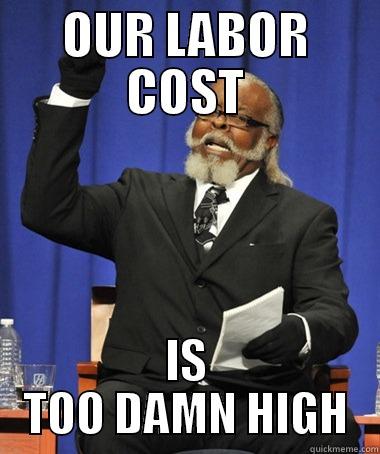 OUR LABOR COST IS TOO DAMN HIGH The Rent Is Too Damn High