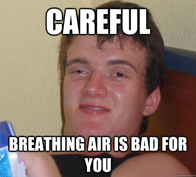 Careful breathing air is bad for you - Careful breathing air is bad for you  10 Guy