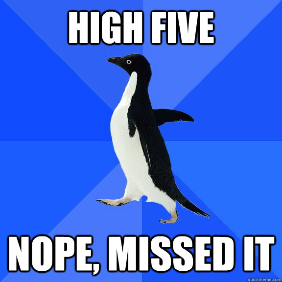 high five nope, missed it  Socially Awkward Penguin
