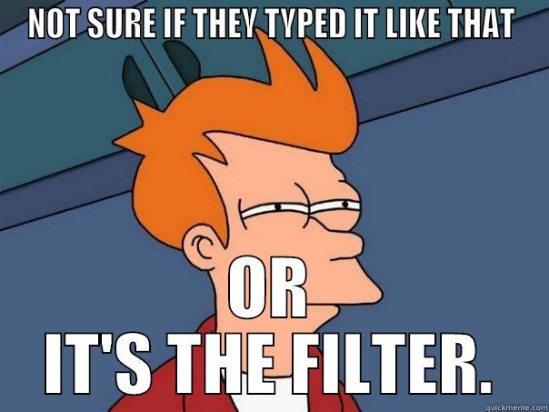 NOT SURE IF THEY TYPED IT LIKE THAT OR IT'S THE FILTER. Futurama Fry