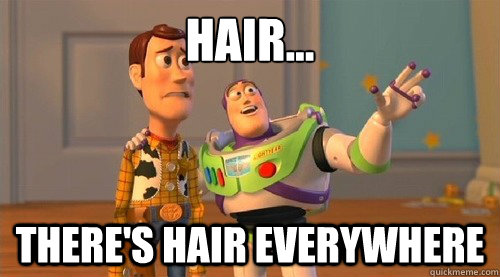 Hair... There's hair EVERYWHERE  Buzz Kill