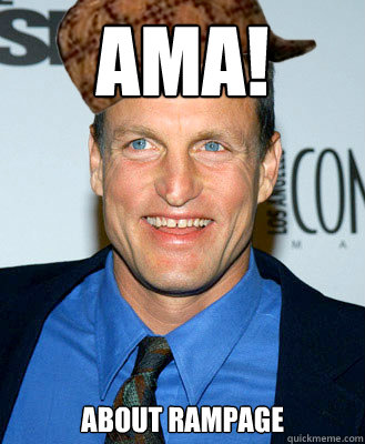 AMA! about Rampage - AMA! about Rampage  Scumbag Woody Harrelson
