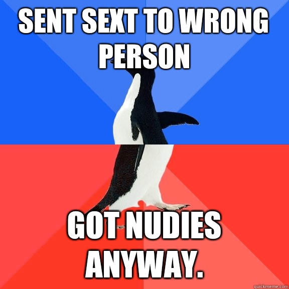 Sent sext to wrong person Got nudies anyway.  Socially Awkward Awesome Penguin