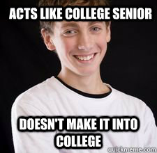 Acts Like College Senior Doesn't make it into college  High School Freshman