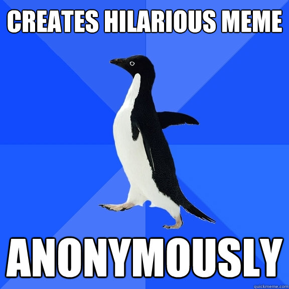 creates hilarious meme anonymously  Socially Awkward Penguin