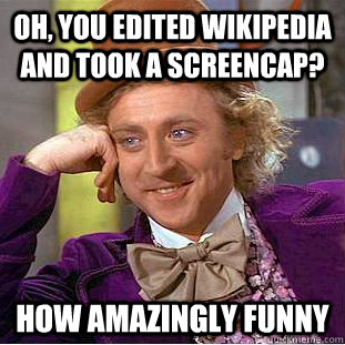 Oh, you edited wikipedia and took a screencap? How amazingly funny  Creepy Wonka