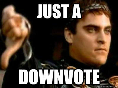 just a downvote  Downvoting Roman