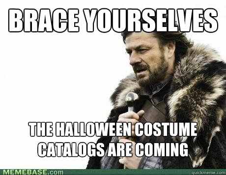 BRACE YOURSELVES the halloween costume catalogs are coming - BRACE YOURSELVES the halloween costume catalogs are coming  Misc