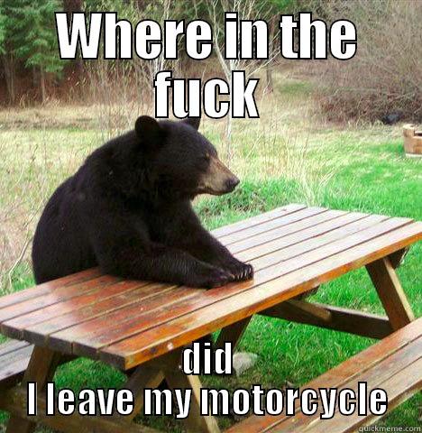 WHERE IN THE FUCK DID I LEAVE MY MOTORCYCLE waiting bear