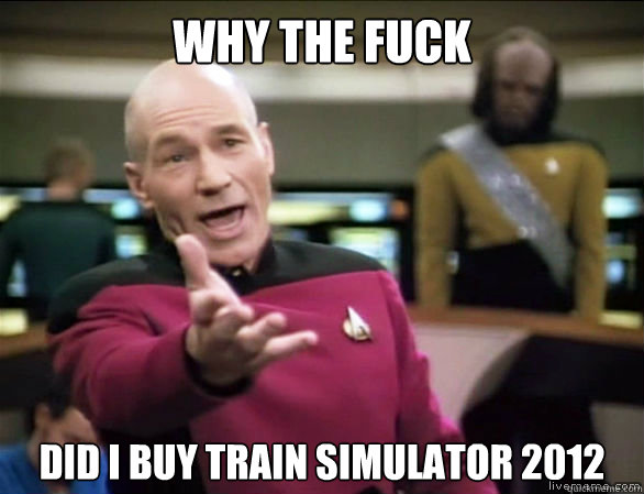 why the fuck did i buy train simulator 2012  Annoyed Picard HD