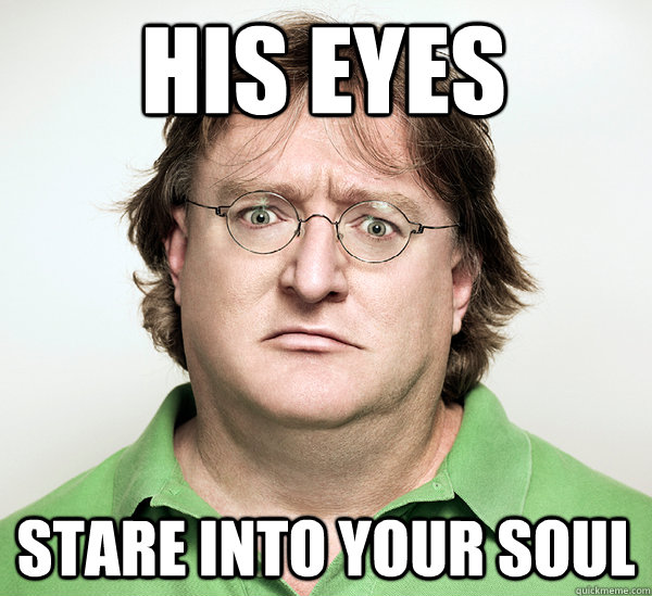 his eyes stare into your soul  Gabe Newell