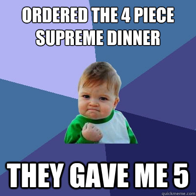 Ordered the 4 piece supreme Dinner They gave me 5  Success Kid