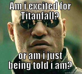 AM I EXCITED FOR TITANFALL? OR AM I JUST BEING TOLD I AM? Matrix Morpheus
