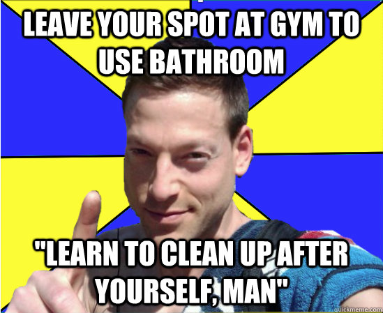 LEave your spot at gym to use bathroom 