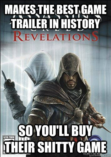 Makes the best game trailer in history so you'll buy their shitty game  