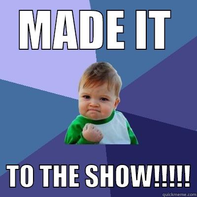 MADE IT   TO THE SHOW!!!!! Success Kid