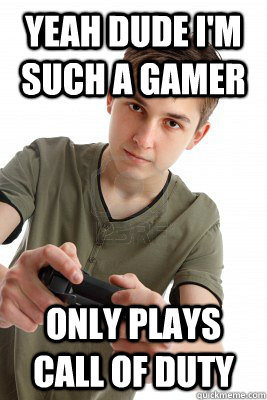 Yeah Dude i'm such a gamer Only plays Call of duty - Yeah Dude i'm such a gamer Only plays Call of duty  Popular Gaming Kid