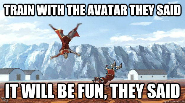 train with the avatar they said it will be fun, they said  Caption Contest