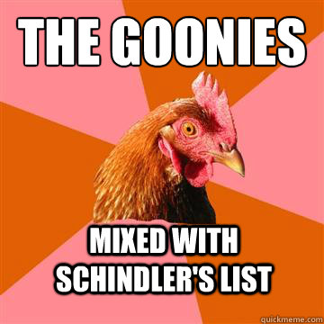 THE GOONIES mixed with Schindler's List - THE GOONIES mixed with Schindler's List  Anti-Joke Chicken
