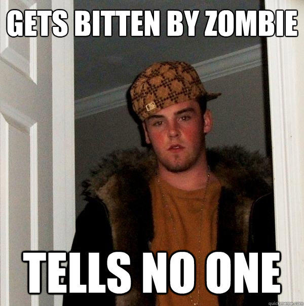 gets bitten by zombie tells no one  Scumbag Steve