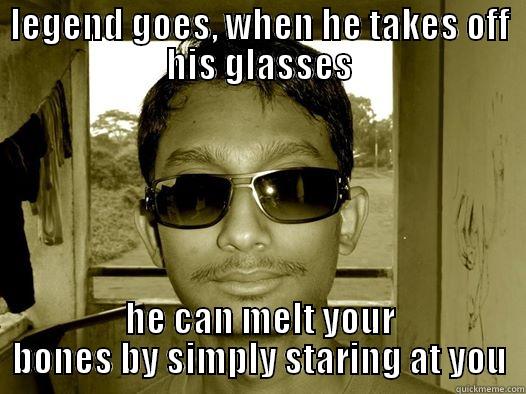 LEGEND GOES, WHEN HE TAKES OFF HIS GLASSES HE CAN MELT YOUR BONES BY SIMPLY STARING AT YOU Misc