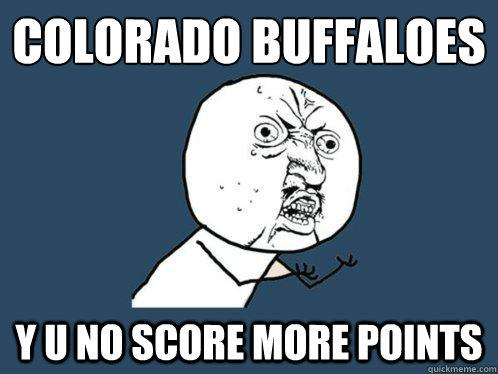 Colorado buffaloes y u no score more points  Y U No