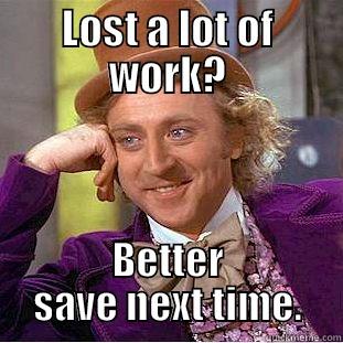 Save your work save the day - LOST A LOT OF WORK? BETTER SAVE NEXT TIME. Creepy Wonka